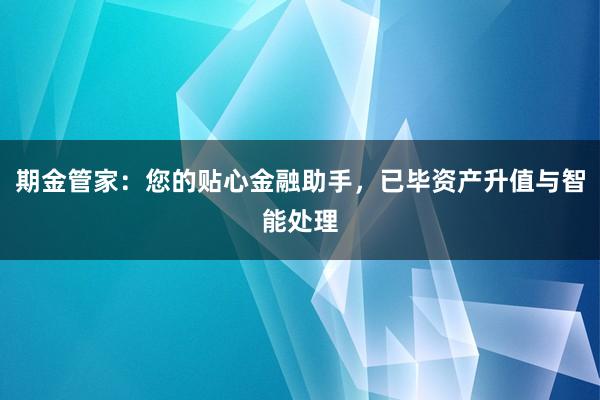 期金管家：您的贴心金融助手，已毕资产升值与智能处理